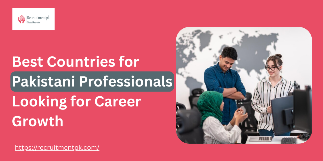 Best Countries for Pakistani Professionals Looking for Career Growth