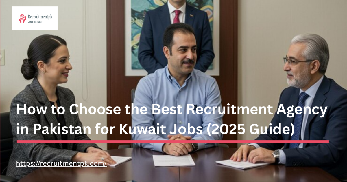 How to Choose the Best Recruitment Agency in Pakistan for Kuwait Jobs (2025 Guide)