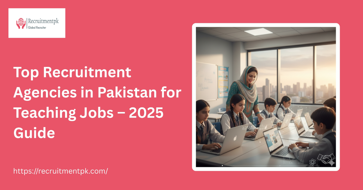 Top Recruitment Agencies in Pakistan for Teaching Jobs – 2025 Guide