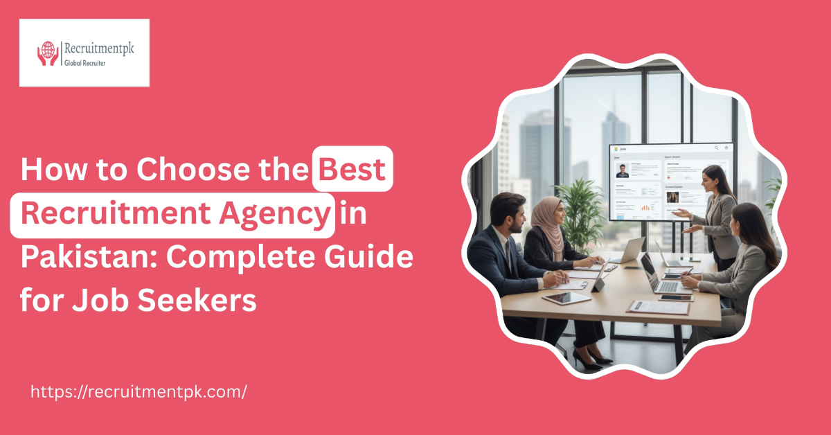 How to Choose the Best Recruitment Agency in Pakistan: Complete Guide for Job Seekers