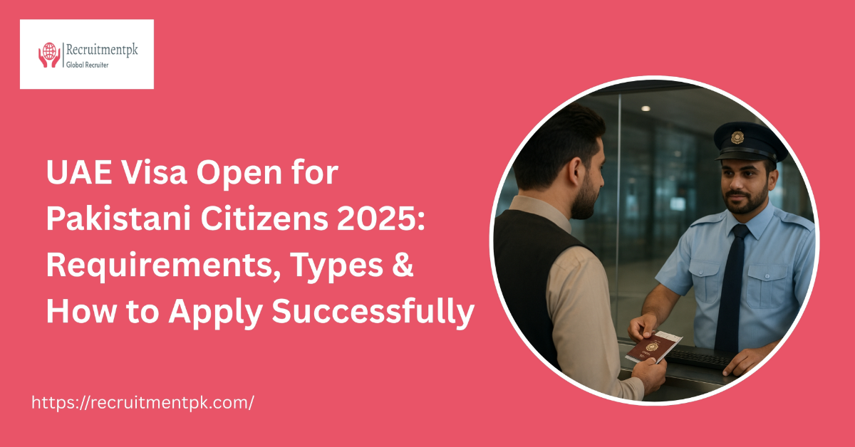 UAE Visa Open for Pakistani Citizens 2025: Requirements, Types & How to Apply Successfully