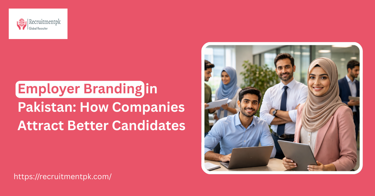 Employer Branding in Pakistan: How Companies Attract Better Candidates
