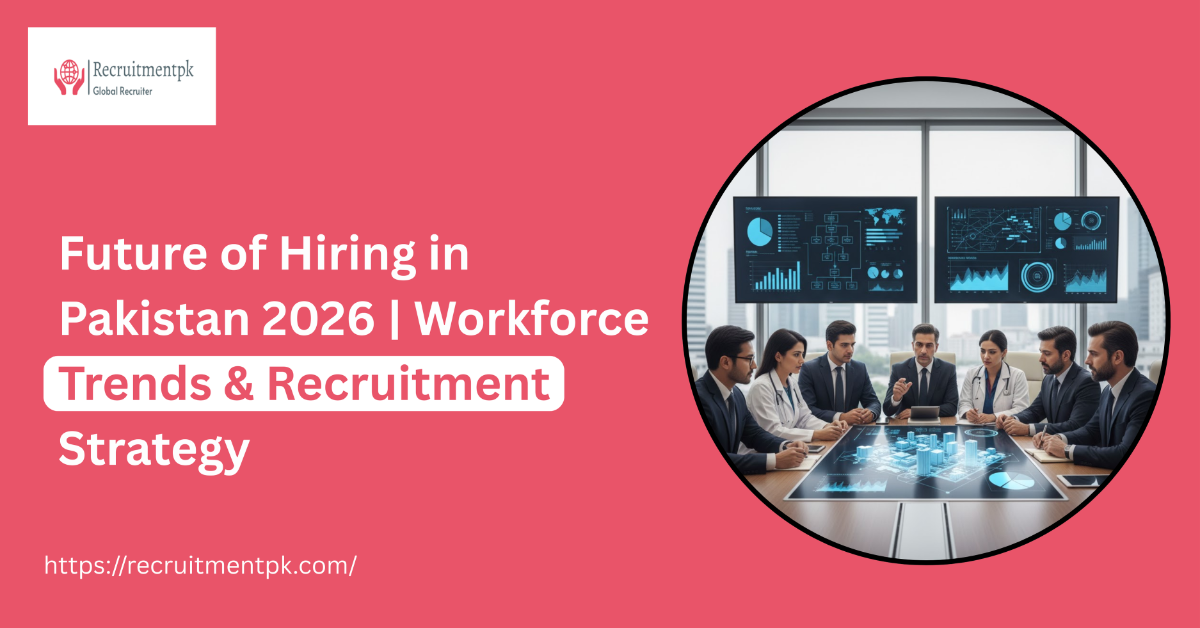 Future of Hiring in Pakistan 2026 | Workforce Trends & Recruitment Strategy