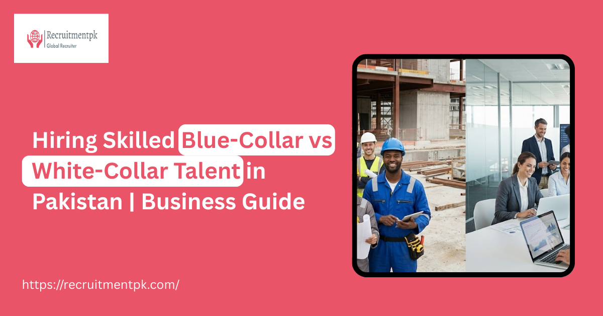 Hiring Skilled Blue-Collar vs White-Collar Talent in Pakistan | Business Guide