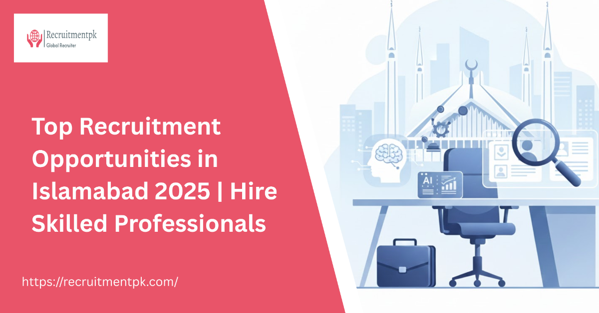 Top Recruitment Opportunities in Islamabad 2025 | Hire Skilled Professionals