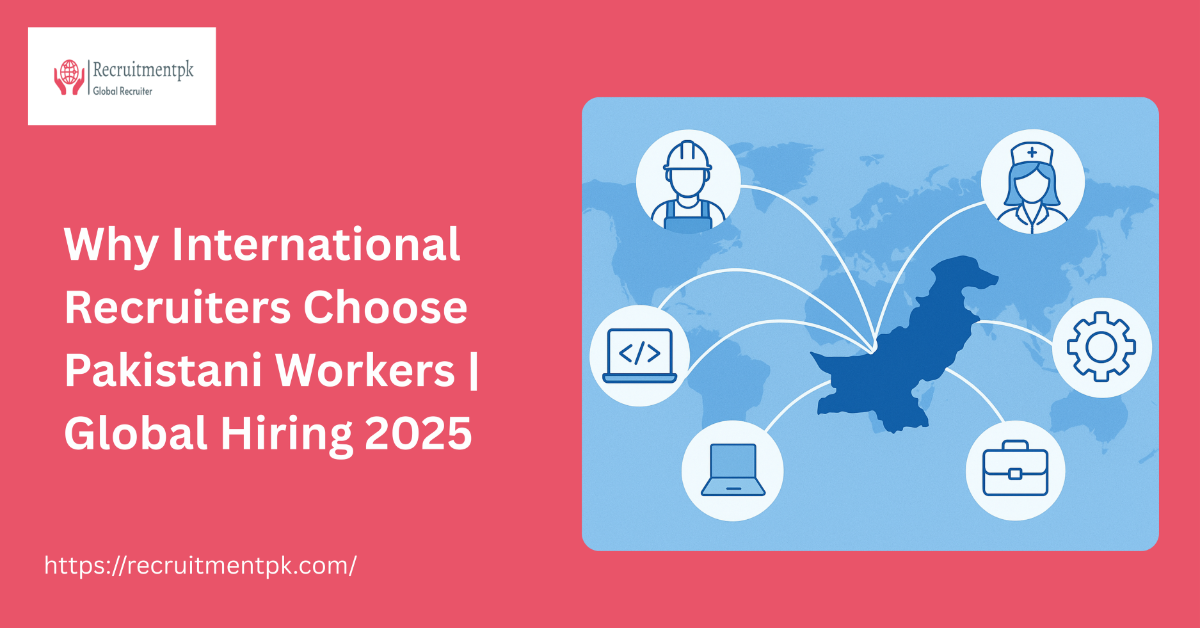 Why International Recruiters Choose Pakistani Workers | Global Hiring 2025