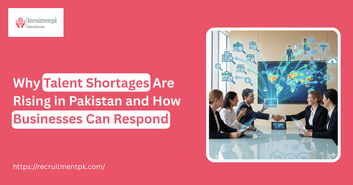 Why Talent Shortages Are Rising in Pakistan and How Businesses Can Respond