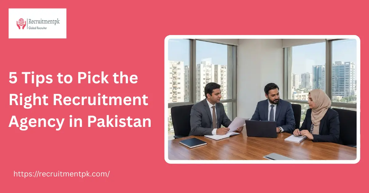 5 Tips to Pick the Right Recruitment Agency in Pakistan