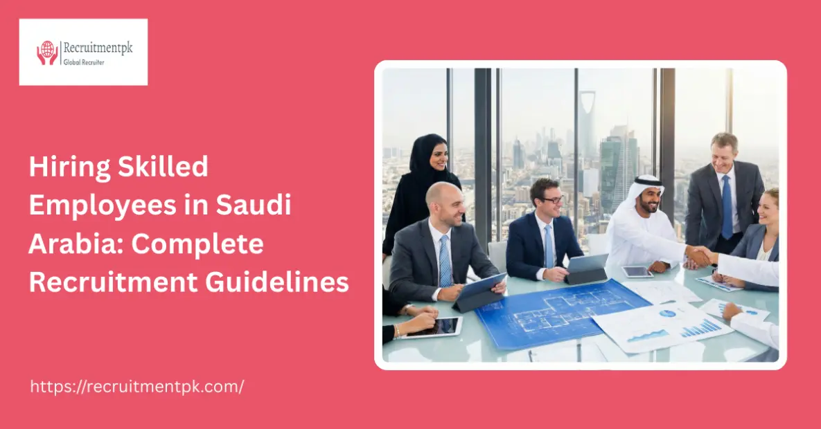 Hiring Skilled Employees in Saudi Arabia: Complete Recruitment Guidelines